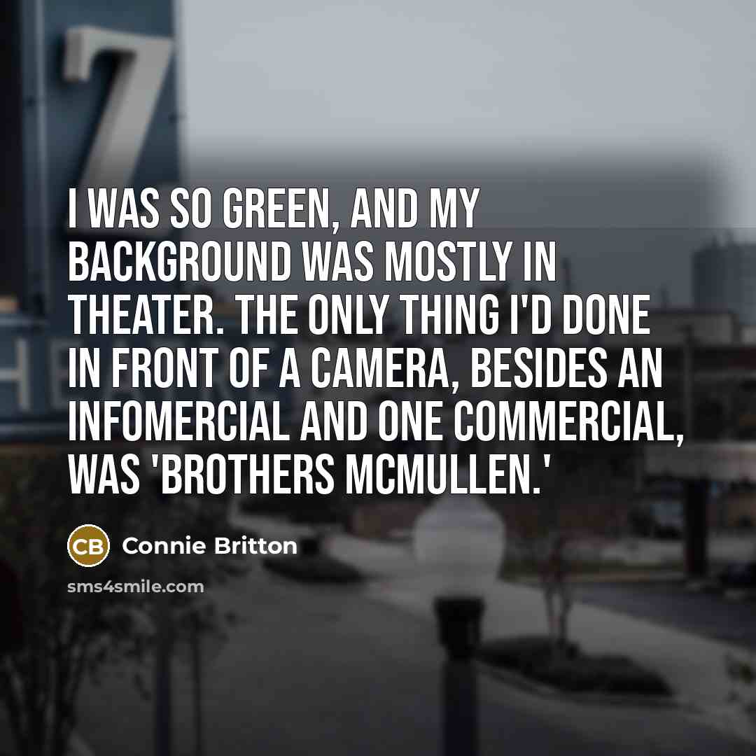 “I was so green, and my background was mostly in…” quote by Connie Britton