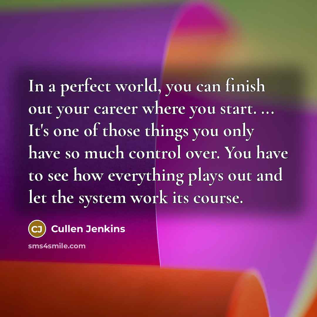 “In a perfect world, you can finish out your career…” quote by Cullen Jenkins
