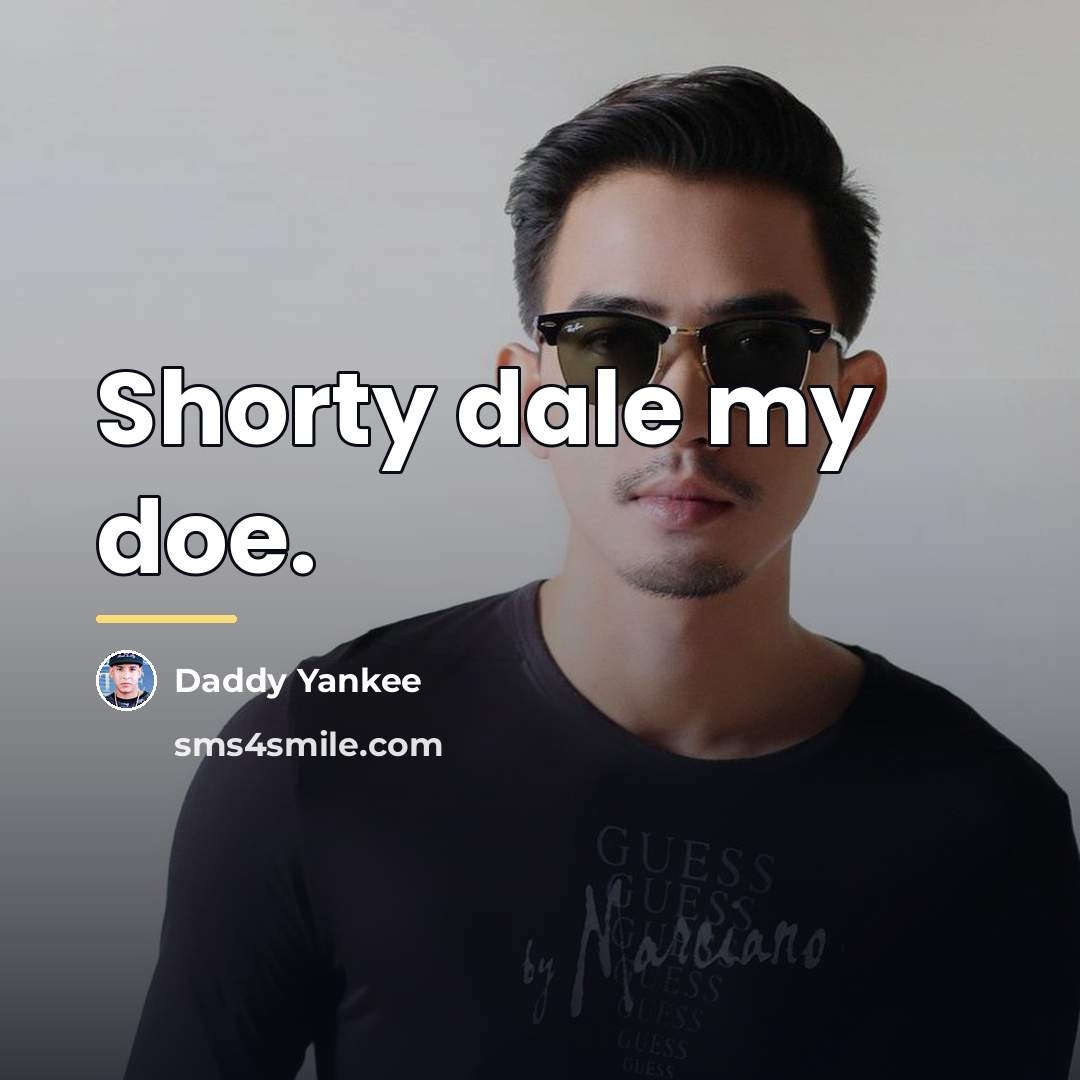 “Shorty dale my doe.…” quote by Daddy Yankee