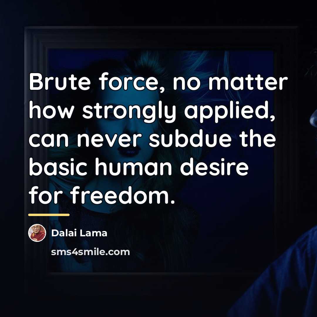 “Brute force, no matter how strongly applied, can never subdue…” quote by Dalai Lama