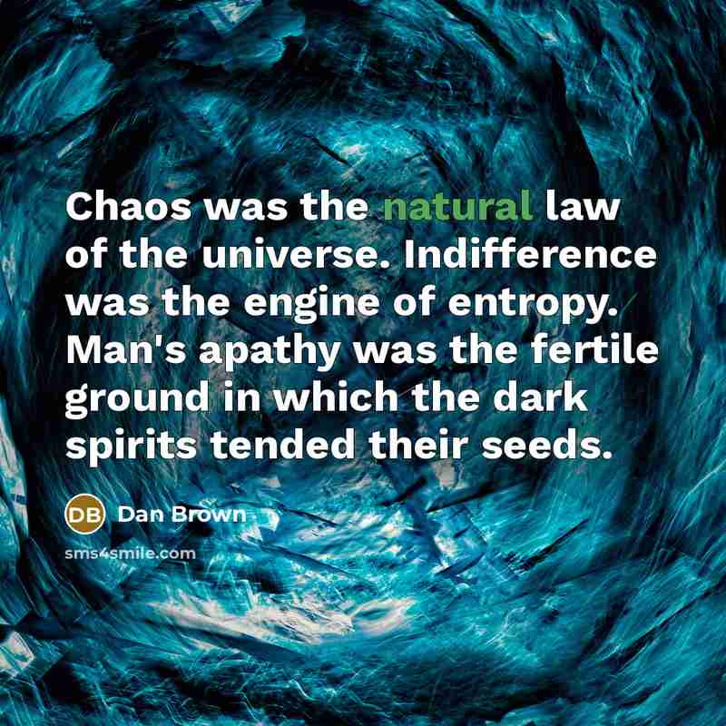 “Chaos was the natural law of the universe. Indifference was…” quote by Dan Brown