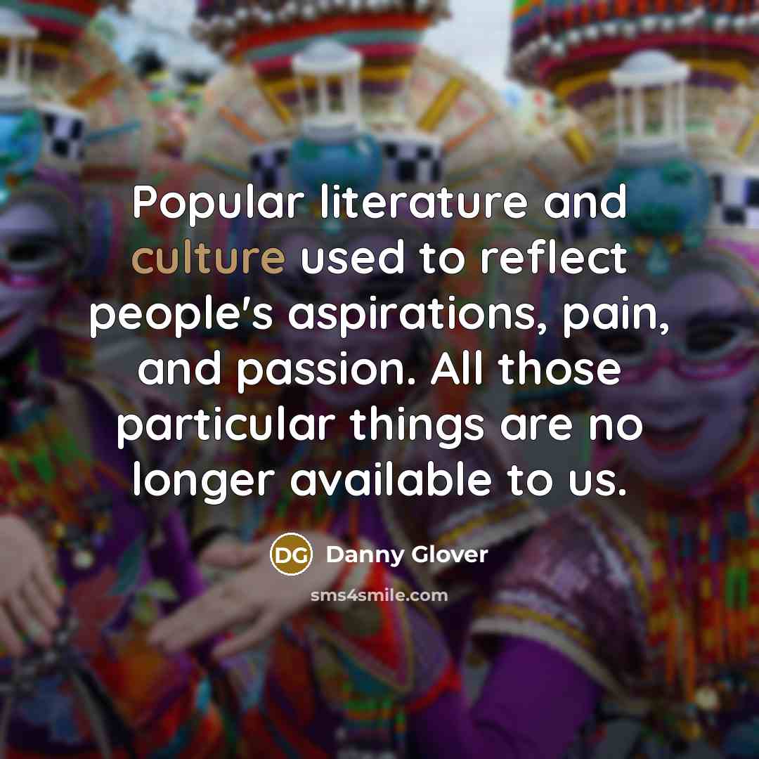“Popular literature and culture used to reflect people's aspirations, pain,…” quote by Danny Glover