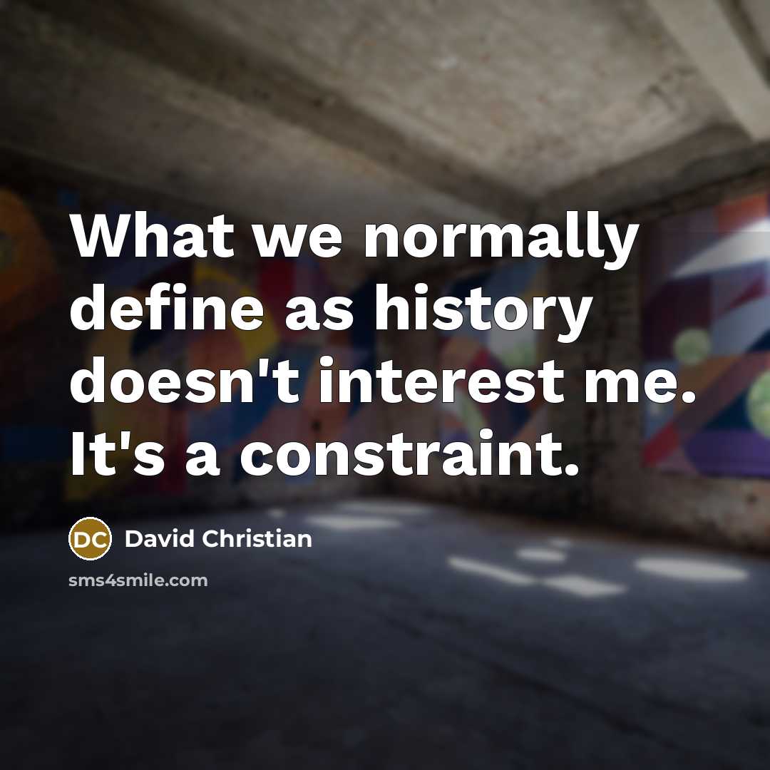 “What we normally define as history doesn't interest me. It's…” quote by David Christian