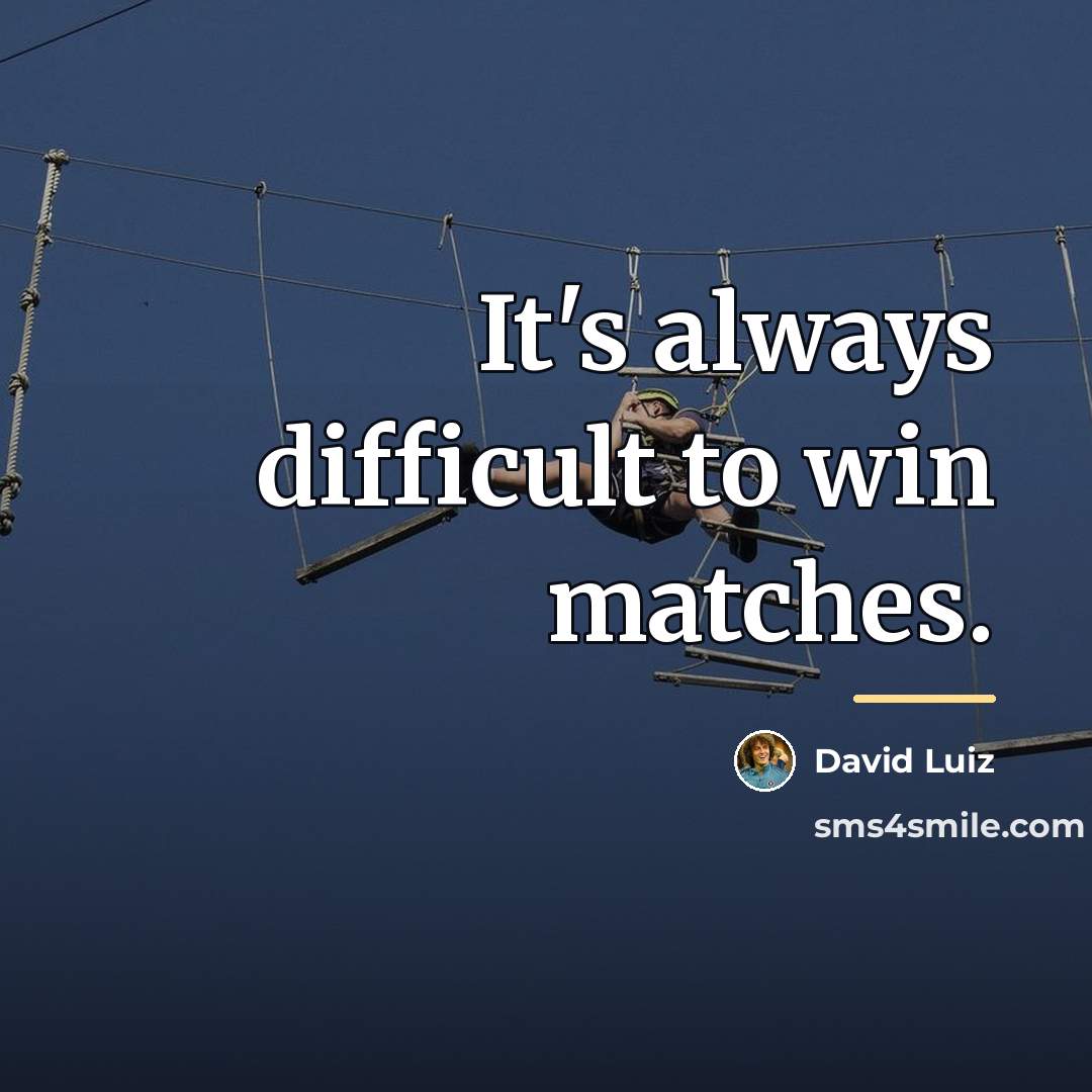 “It's always difficult to win matches.…” quote by David Luiz