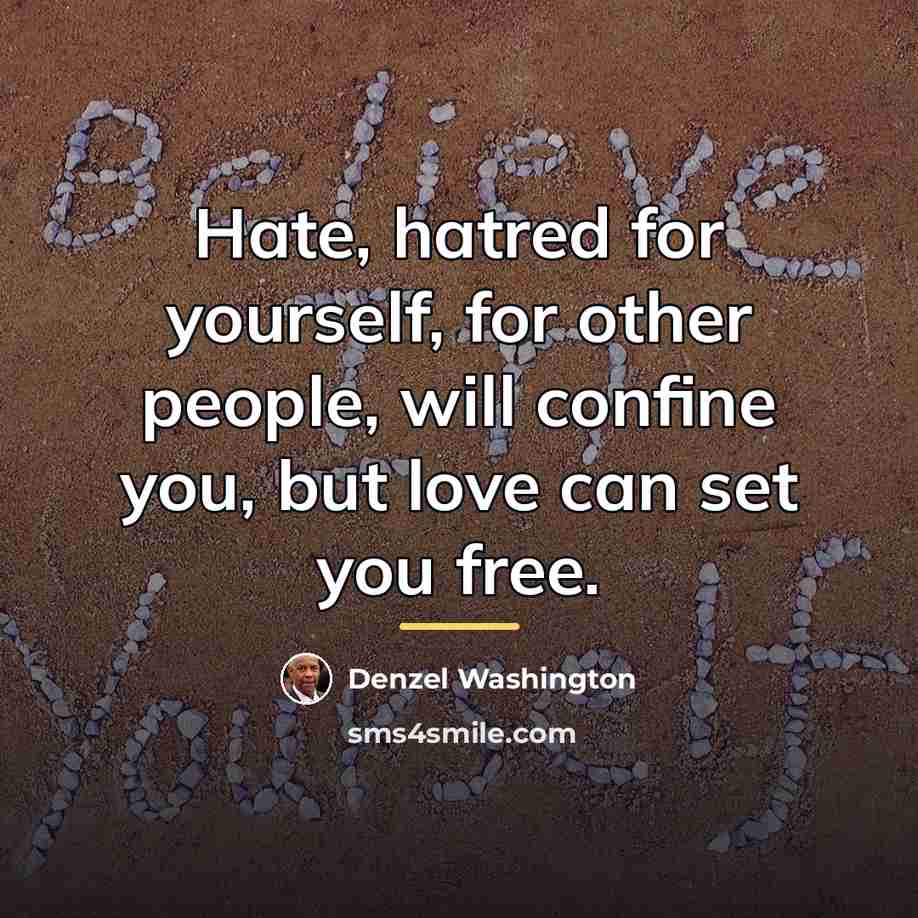“Hate, hatred for yourself, for other people, will confine you,…” quote by Denzel Washington