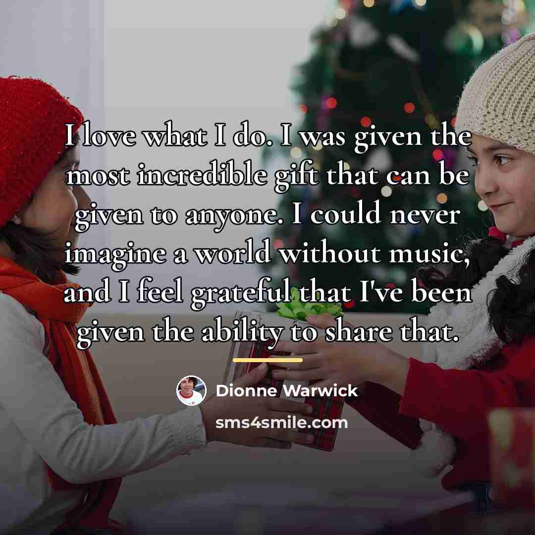 “I love what I do. I was given the most…” quote by Dionne Warwick