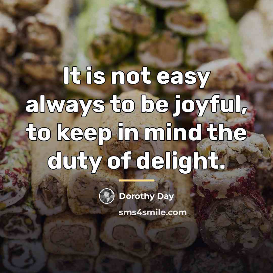 “It is not easy always to be joyful, to keep…” quote by Dorothy Day
