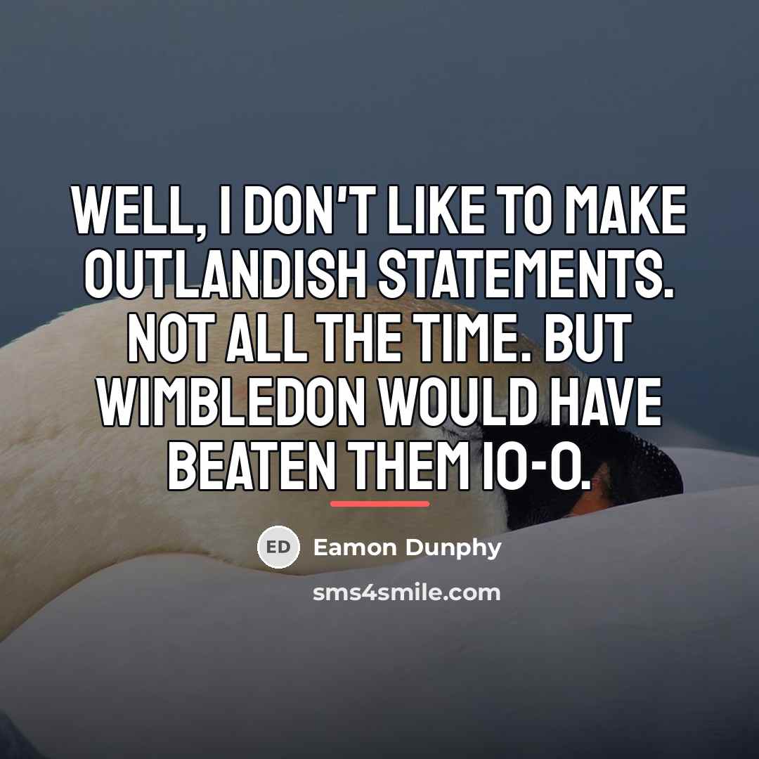“Well, I don't like to make outlandish statements. Not all…” quote by Eamon Dunphy