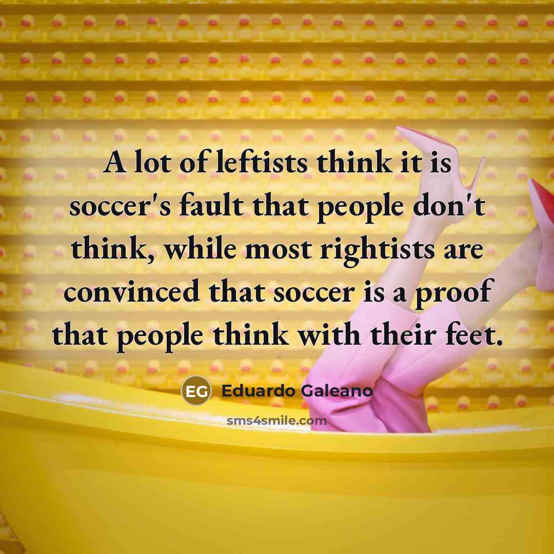 “A lot of leftists think it is soccer's fault that…” quote by Eduardo Galeano