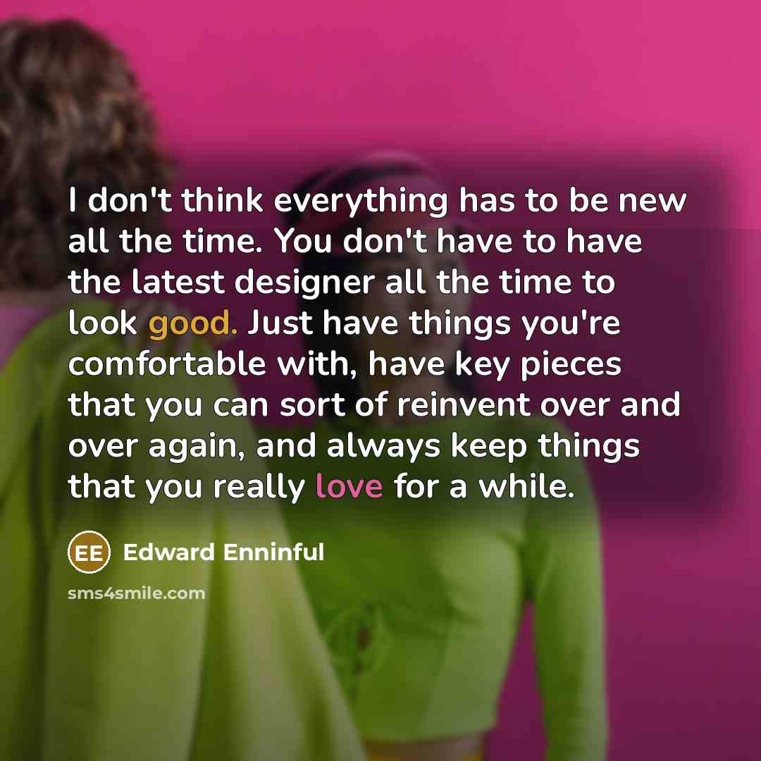 “I don't think everything has to be new all the…” quote by Edward Enninful