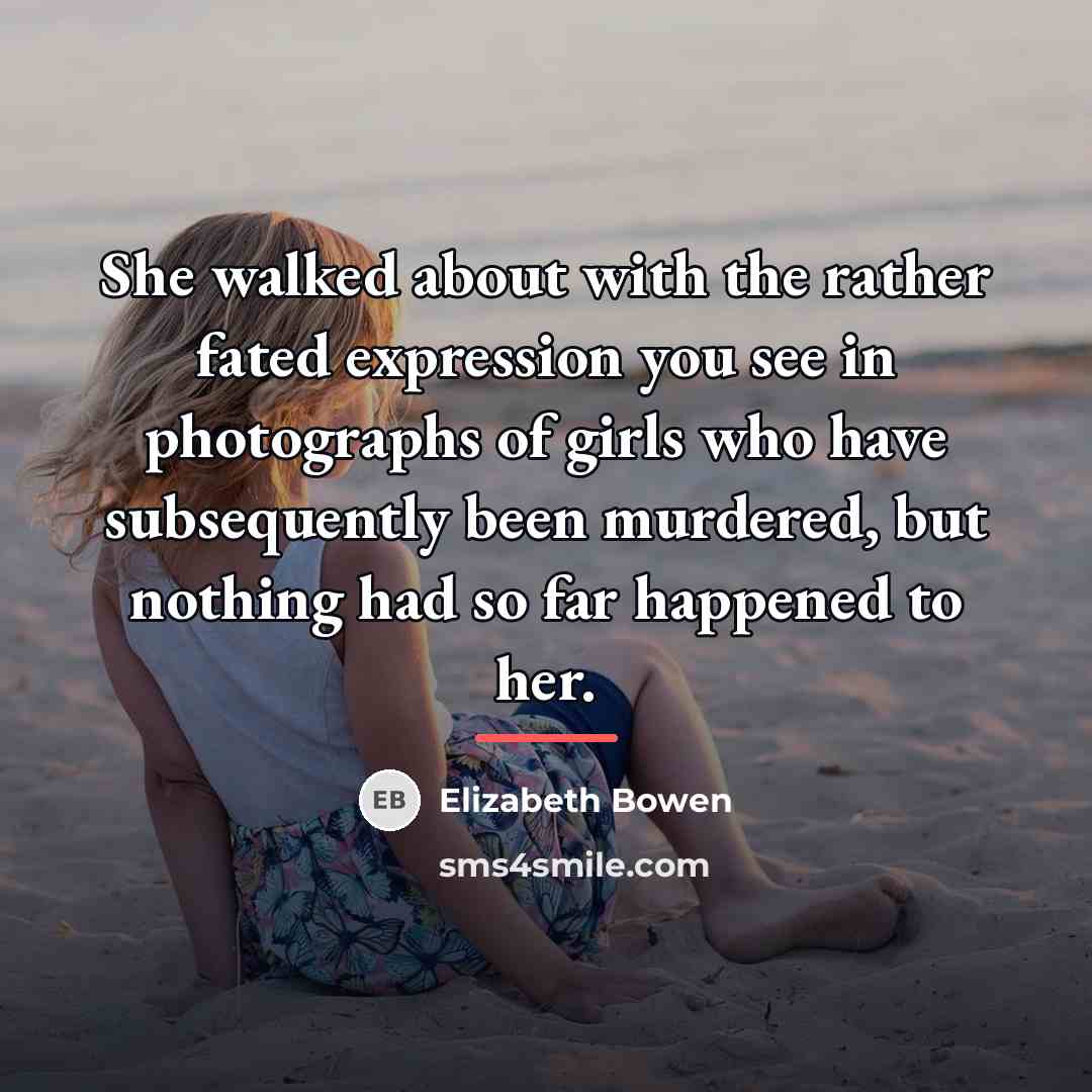 “She walked about with the rather fated expression you see…” quote by Elizabeth Bowen
