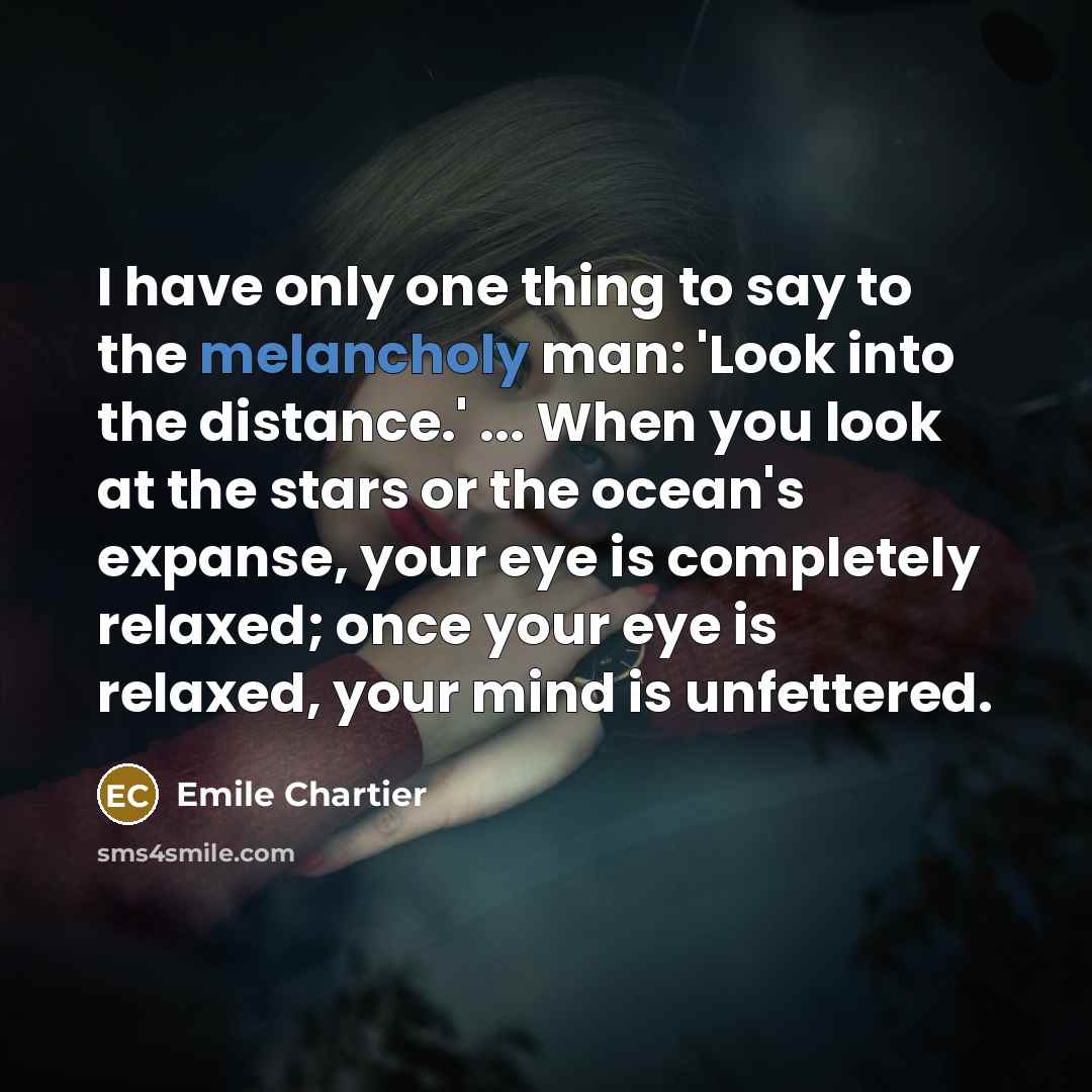 “I have only one thing to say to the melancholy…” quote by Emile Chartier