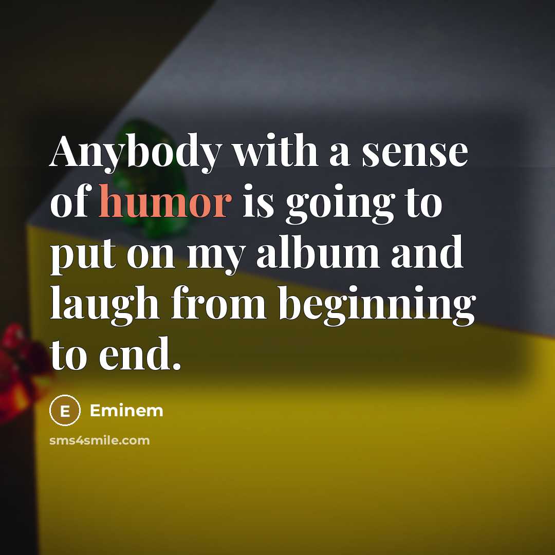 “Anybody with a sense of humor is going to put…” quote by Eminem