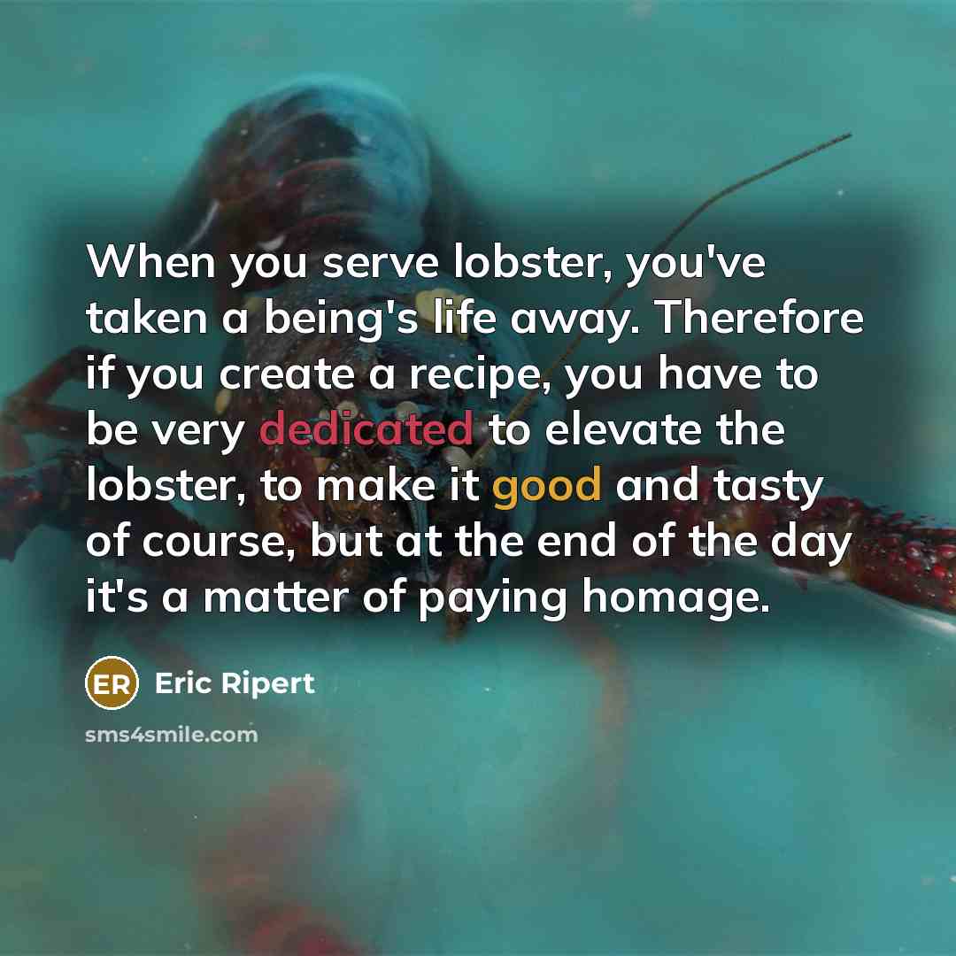 “When you serve lobster, you've taken a being's life away.…” quote by Eric Ripert