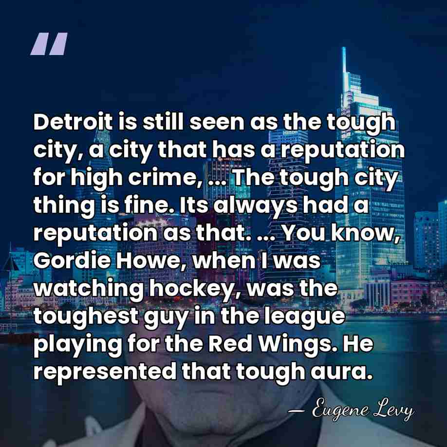 Detroit is still seen as the tough city, a city that has&hellip; - Eugene Levy