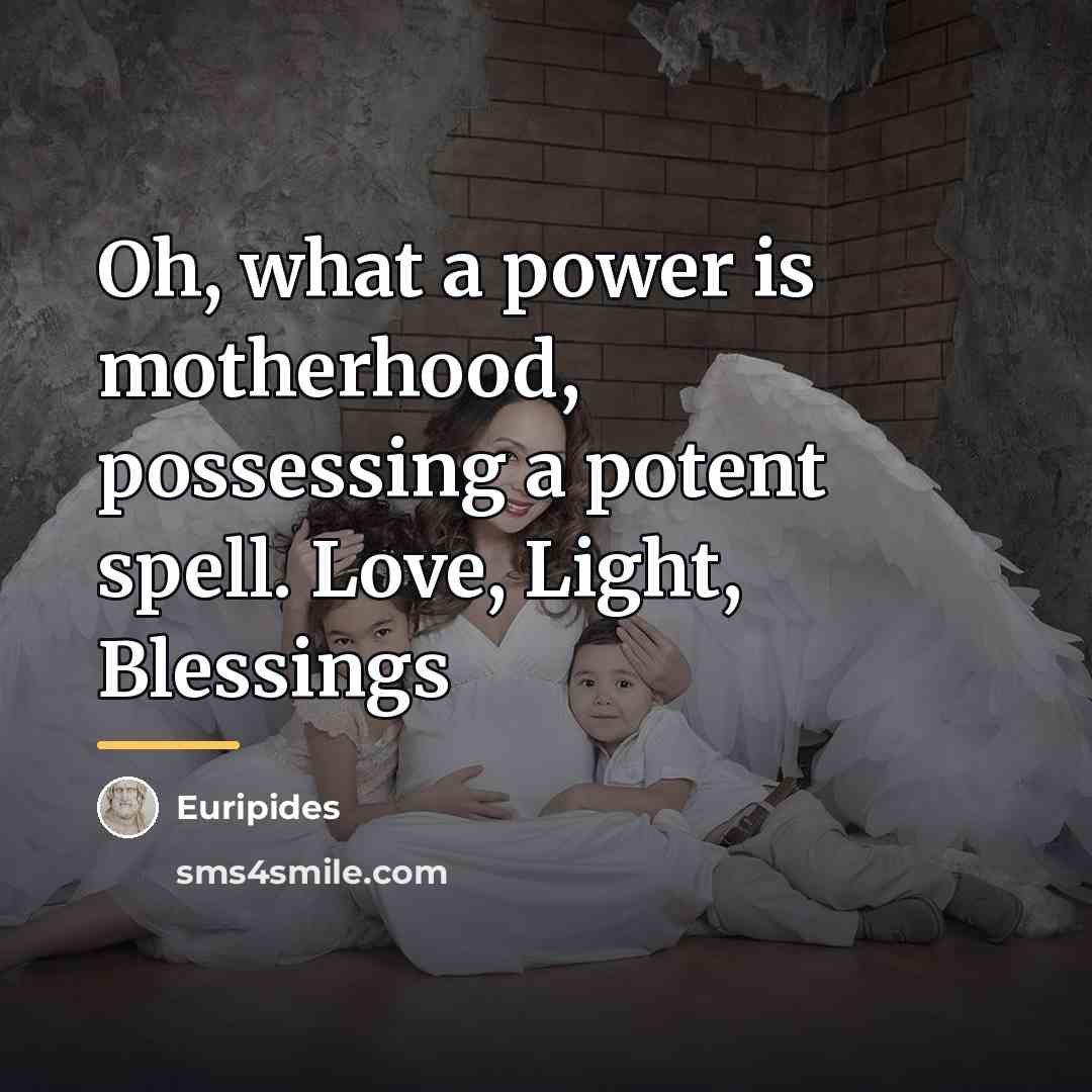“Oh, what a power is motherhood, possessing a potent spell.…” quote by Euripides