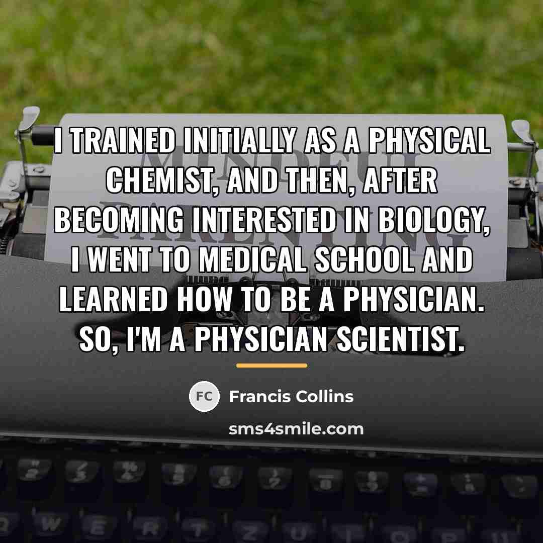“I trained initially as a physical chemist, and then, after…” quote by Francis Collins