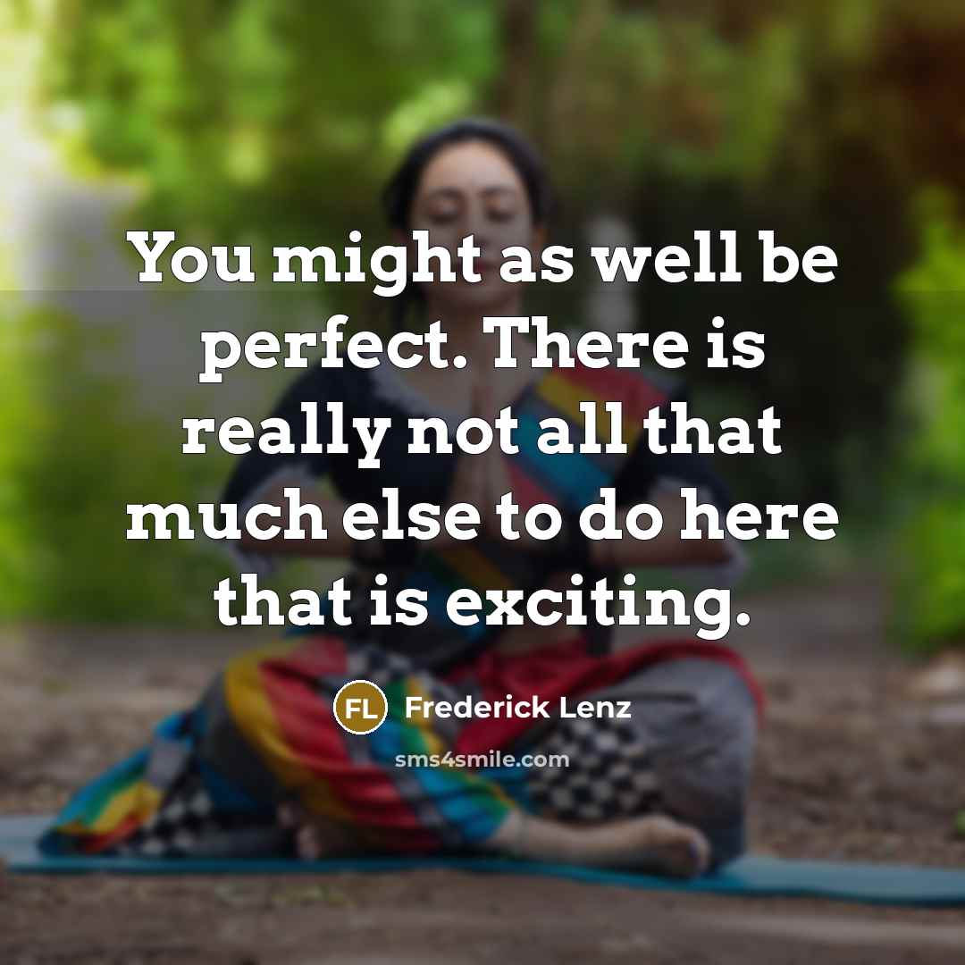 “You might as well be perfect. There is really not…” quote by Frederick Lenz