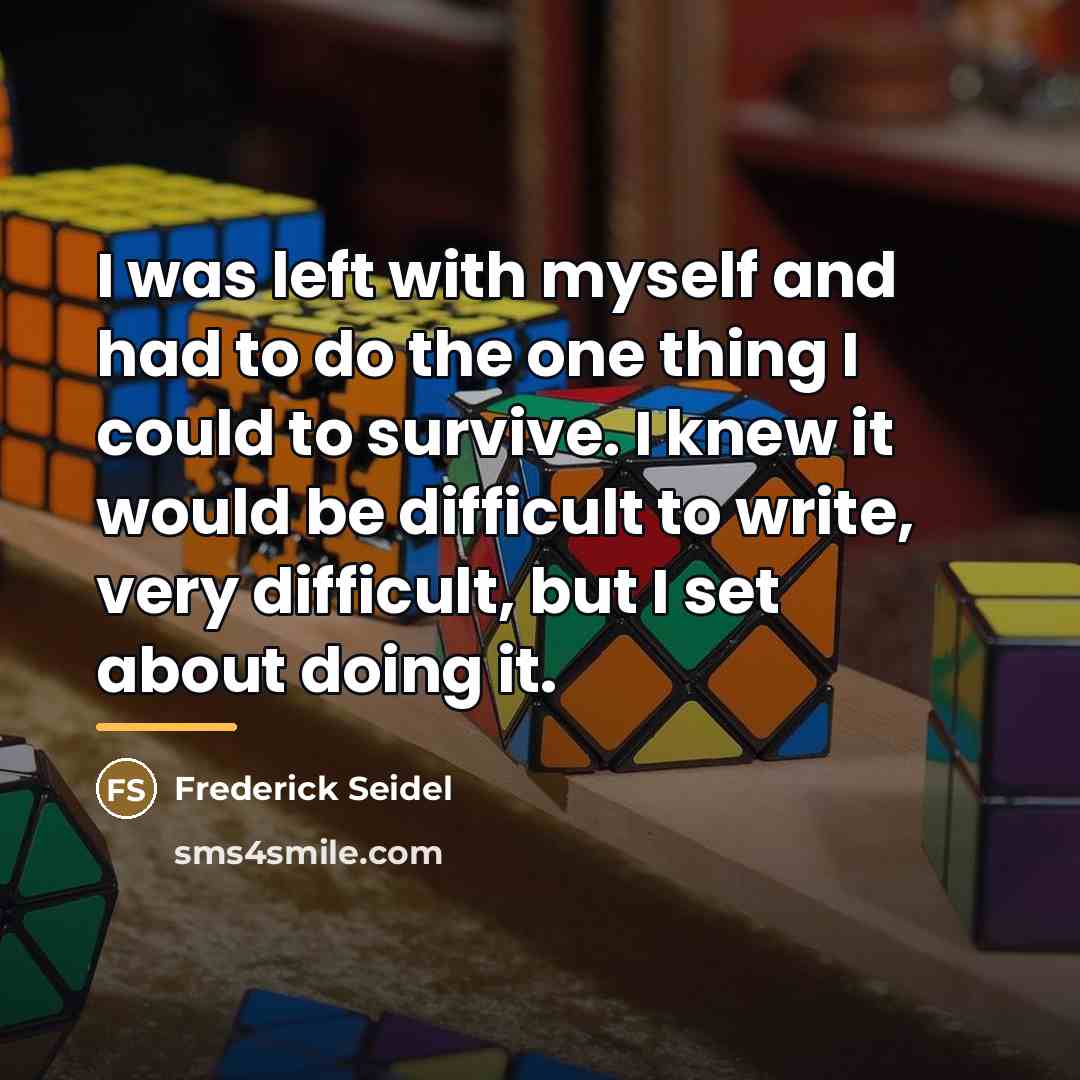 “I was left with myself and had to do the…” quote by Frederick Seidel