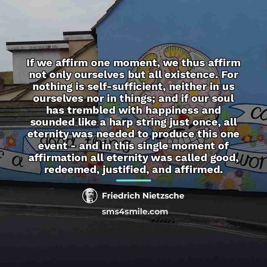 “If we affirm one moment, we thus affirm not only…” quote by Friedrich Nietzsche
