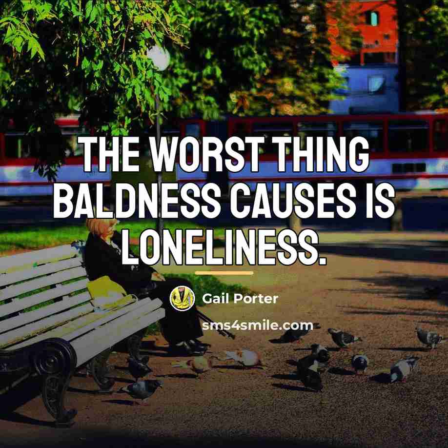 “The worst thing baldness causes is loneliness.…” quote by Gail Porter