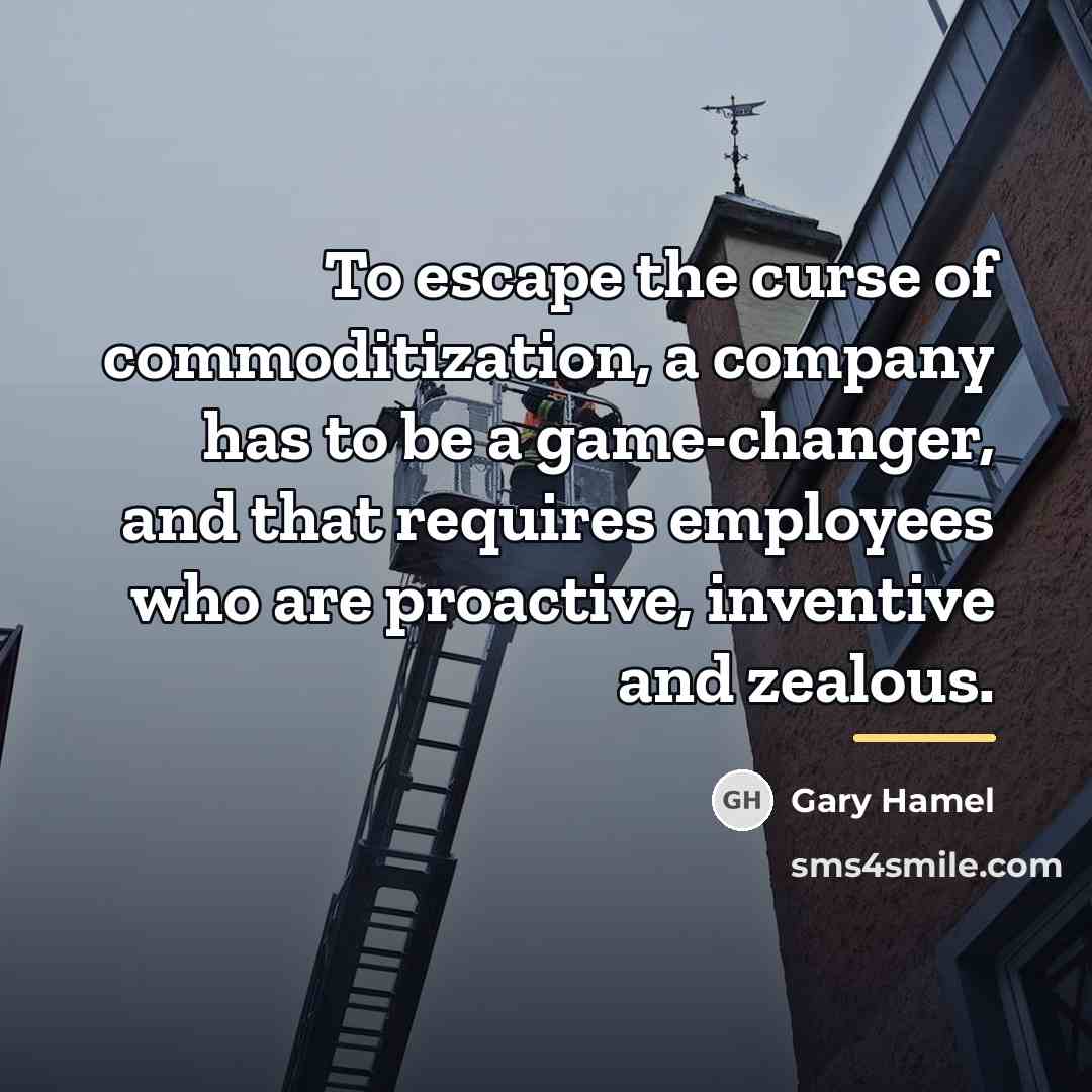 “To escape the curse of commoditization, a company has to…” quote by Gary Hamel
