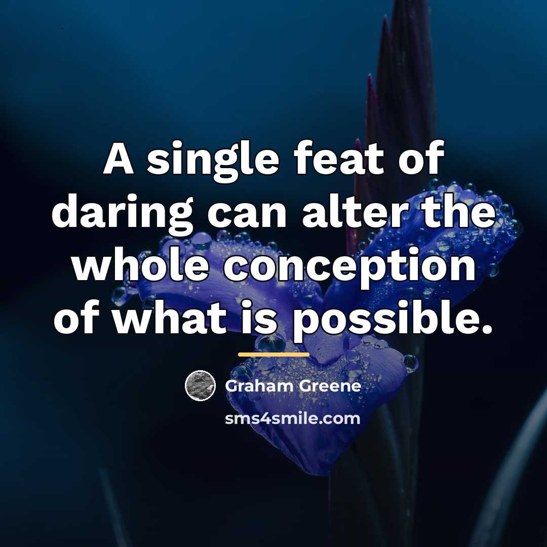 “A single feat of daring can alter the whole conception…” quote by Graham Greene