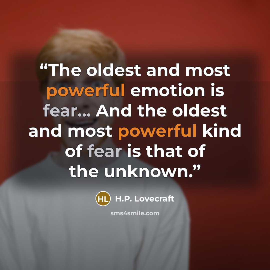 “The oldest and most powerful emotion is fear... And the oldest and most powerful kind of fear is that of the unknown.” quote by H.P. Lovecraft