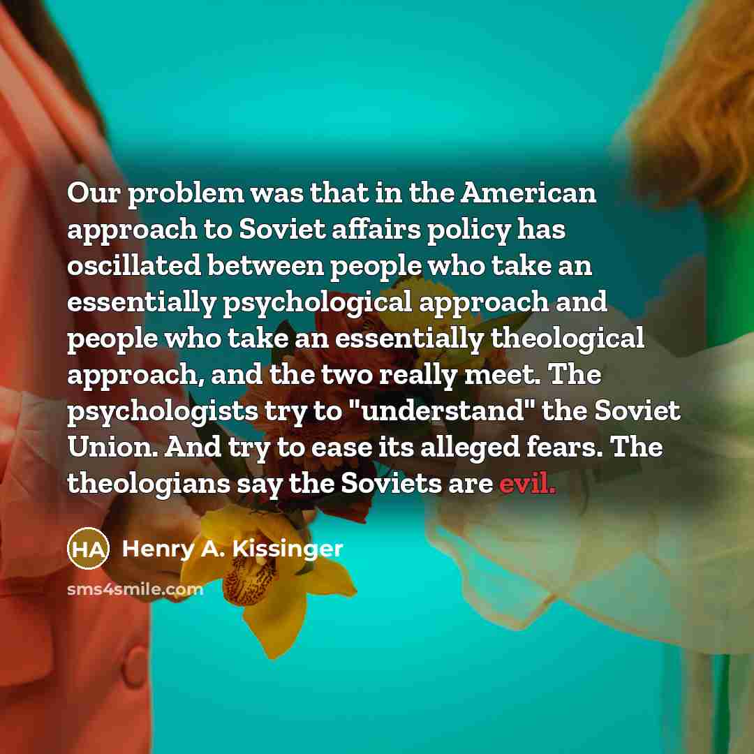 “Our problem was that in the American approach to Soviet…” quote by Henry A. Kissinger