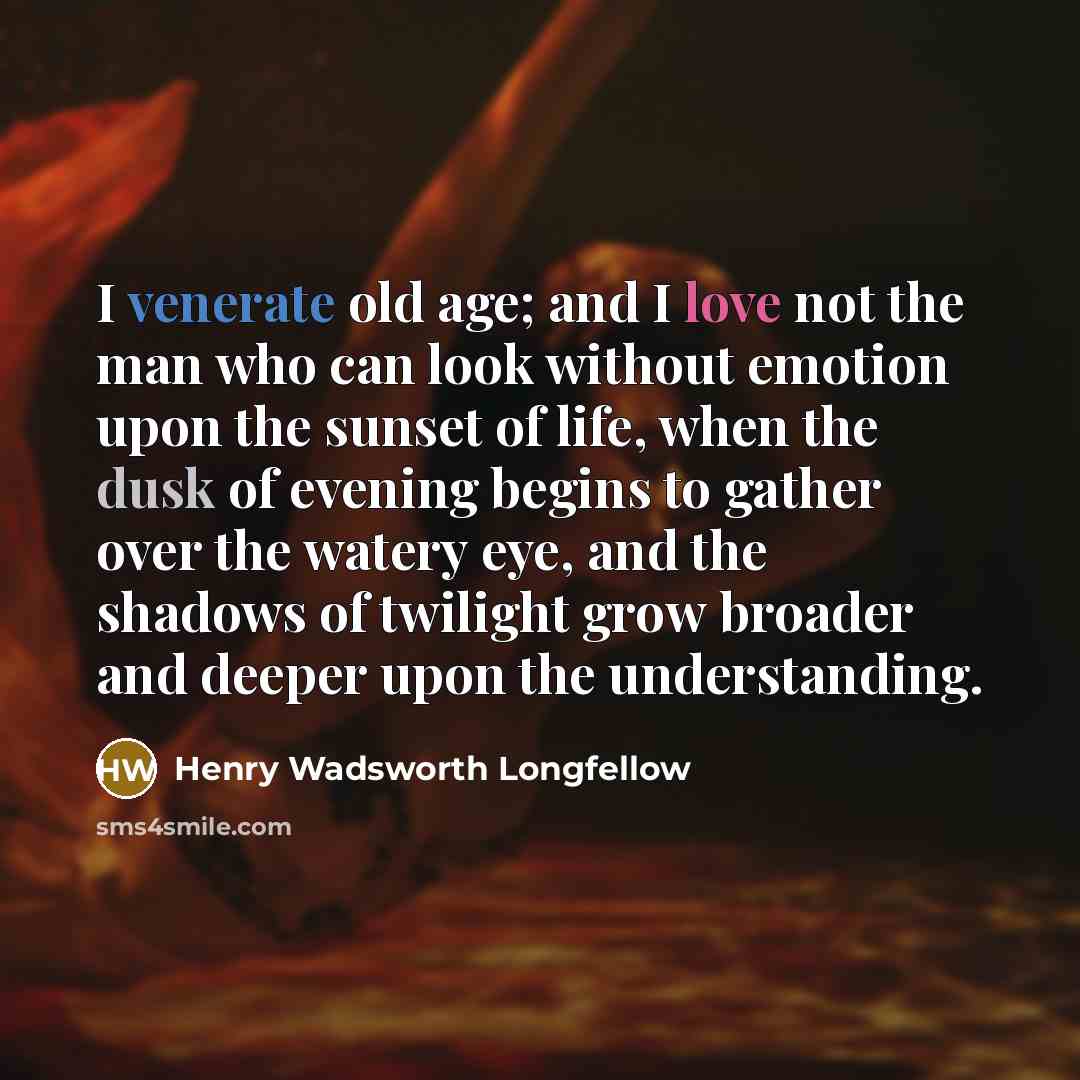 “I venerate old age; and I love not the man…” quote by Henry Wadsworth Longfellow