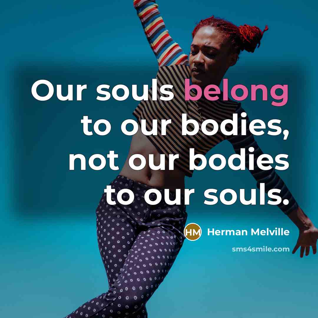 “Our souls belong to our bodies, not our bodies to…” quote by Herman Melville