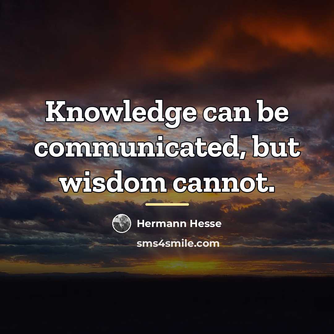 “Knowledge can be communicated, but wisdom cannot.…” quote by Hermann Hesse