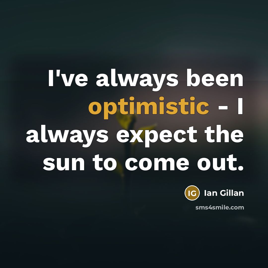 “I've always been optimistic - I always expect the sun…” quote by Ian Gillan