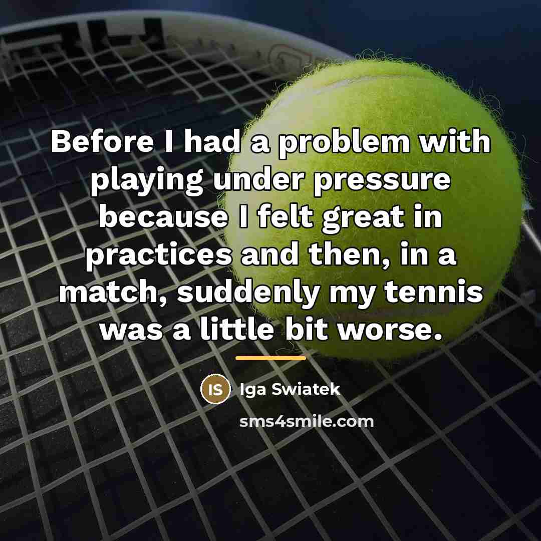 “Before I had a problem with playing under pressure because…” quote by Iga Swiatek