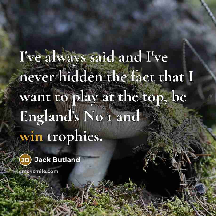 “I've always said and I've never hidden the fact that…” quote by Jack Butland