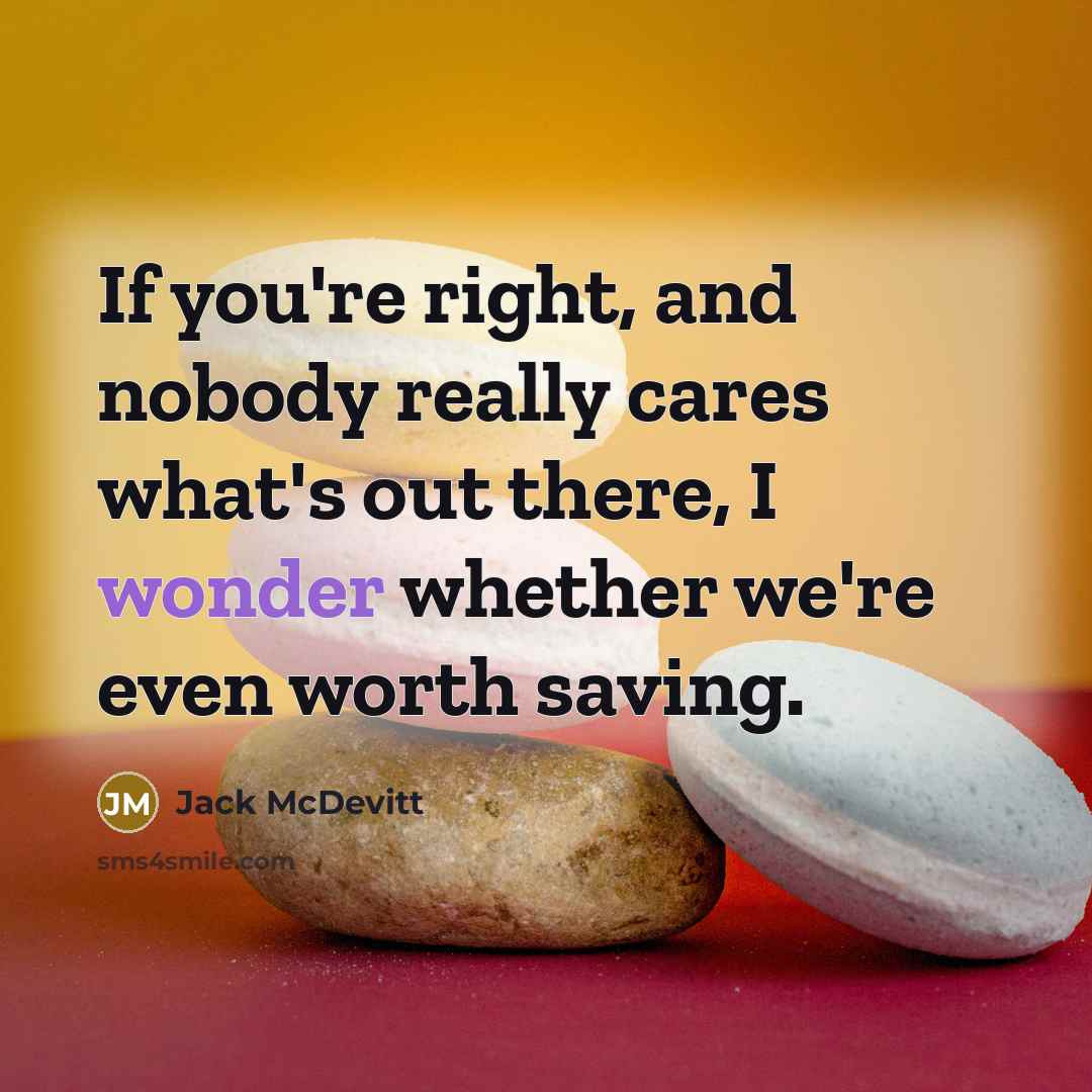 “If you're right, and nobody really cares what's out there,…” quote by Jack McDevitt