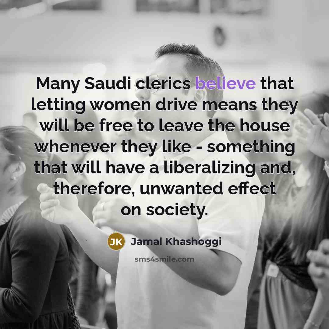 “Many Saudi clerics believe that letting women drive means they…” quote by Jamal Khashoggi