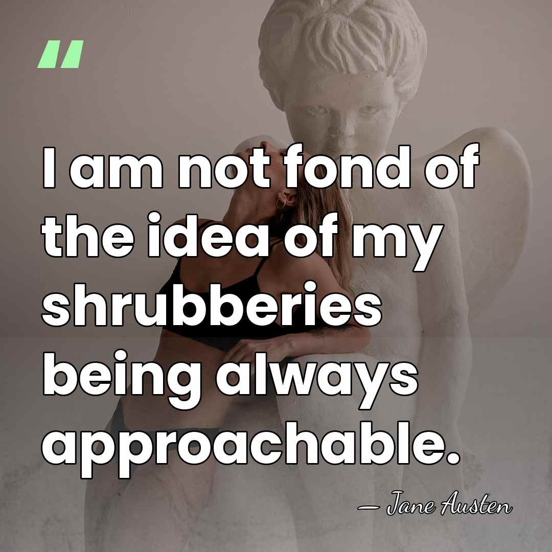 I am not fond of the idea of my shrubberies being always&hellip; - Jane Austen