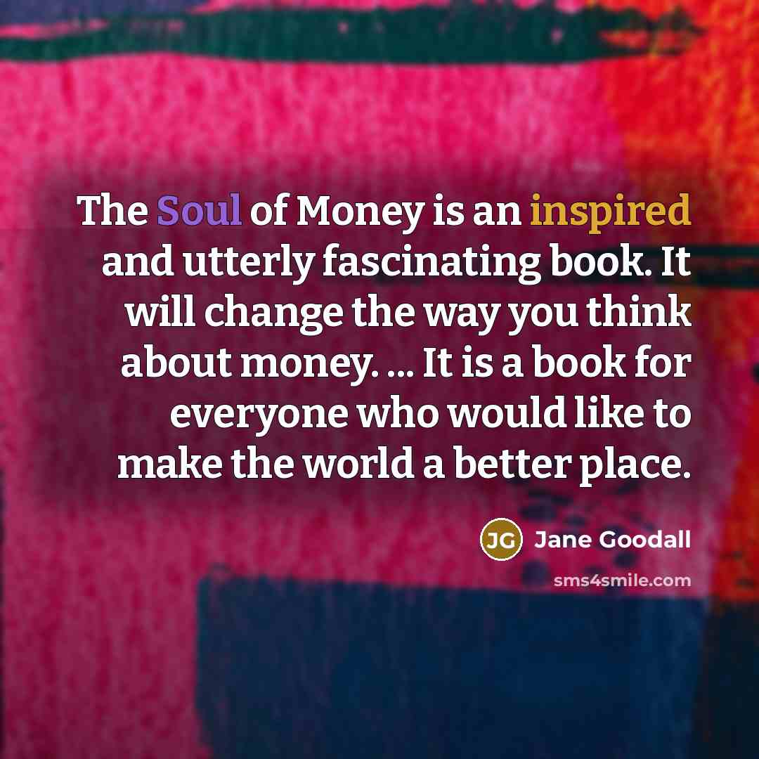 “The Soul of Money is an inspired and utterly fascinating…” quote by Jane Goodall