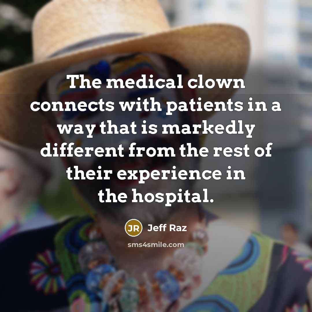 “The medical clown connects with patients in a way that…” quote by Jeff Raz