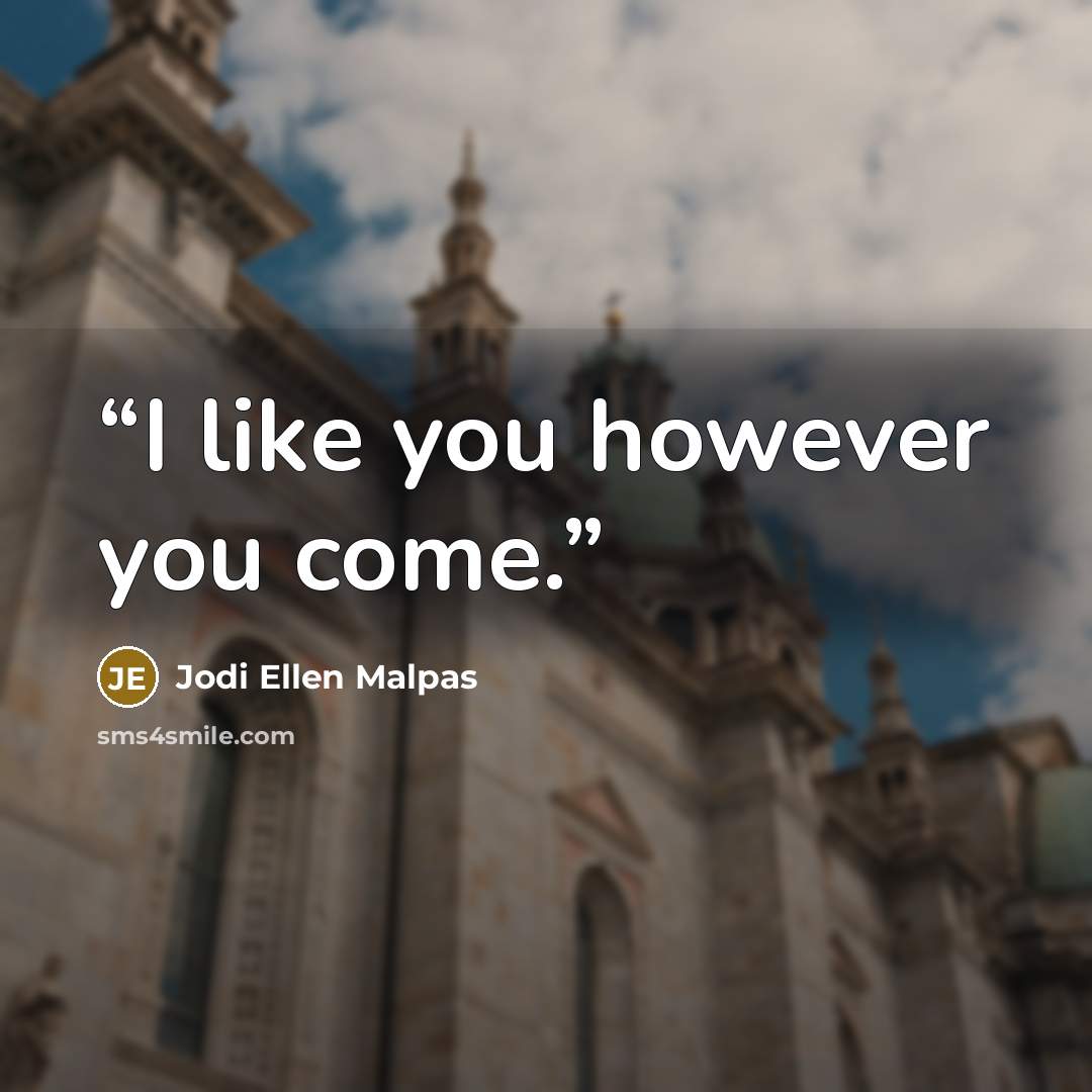 “I like you however you come.” quote by Jodi Ellen Malpas