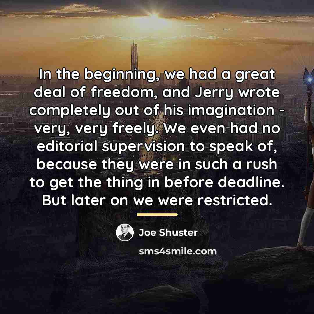 “In the beginning, we had a great deal of freedom,…” quote by Joe Shuster