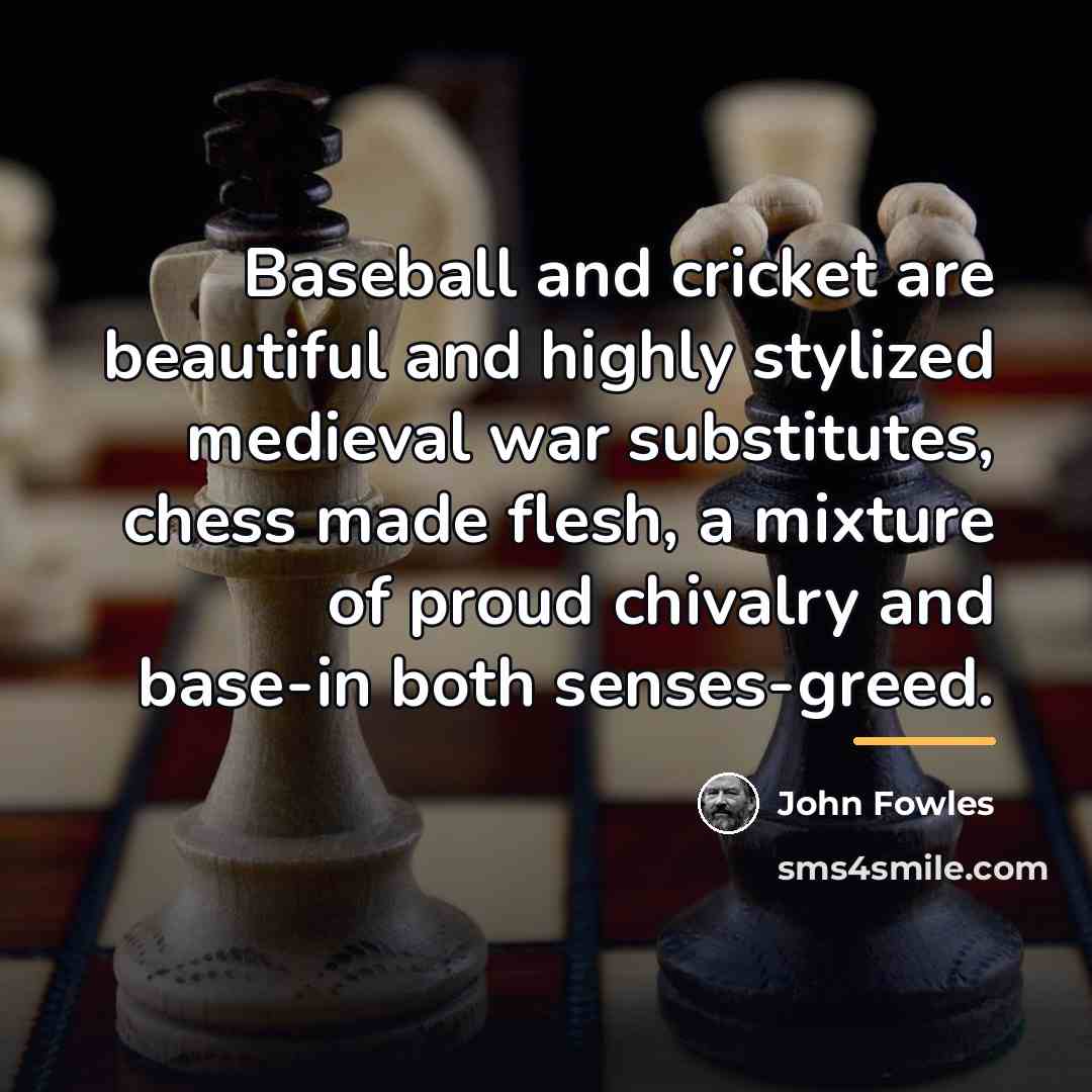 “Baseball and cricket are beautiful and highly stylized medieval war…” quote by John Fowles