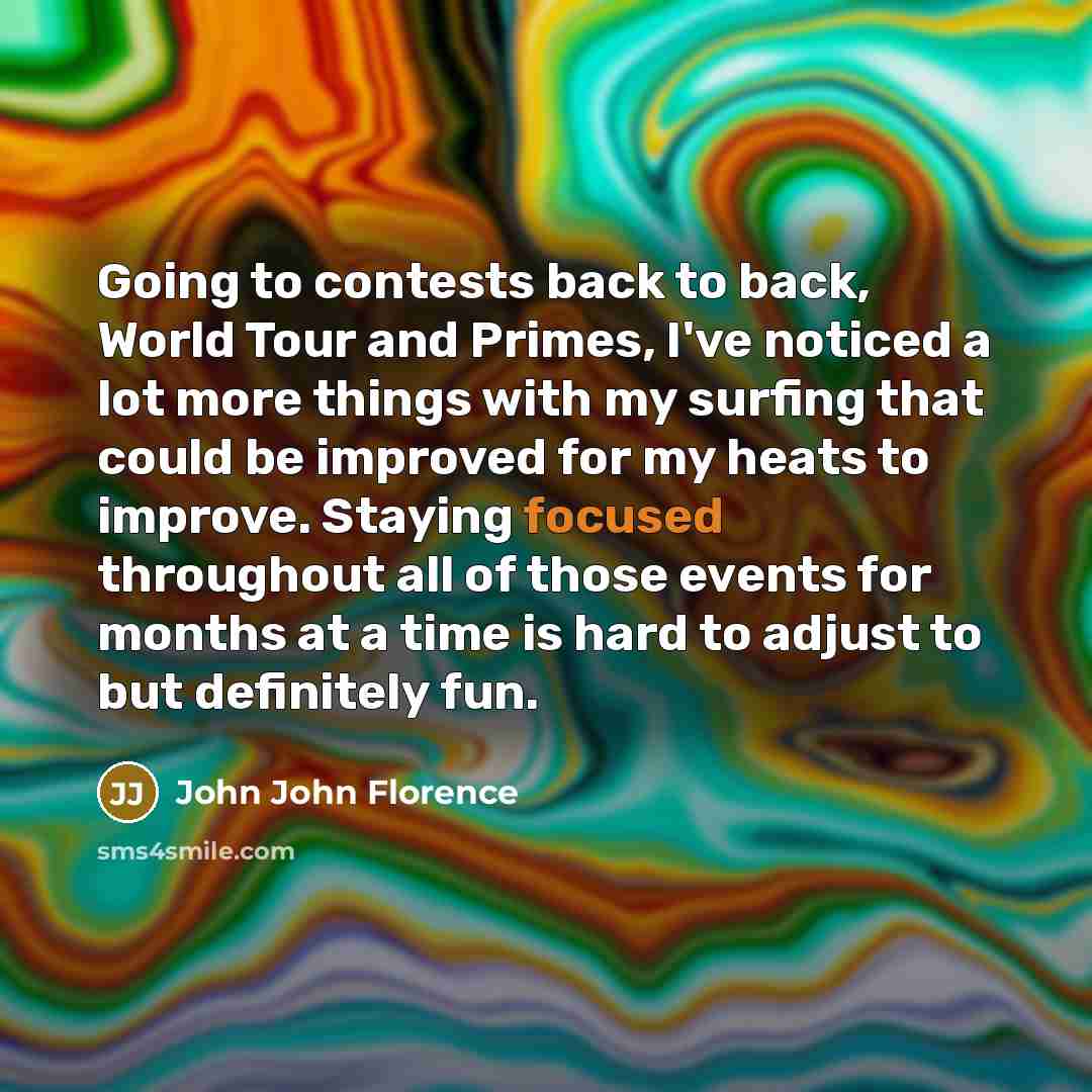 “Going to contests back to back, World Tour and Primes,…” quote by John John Florence