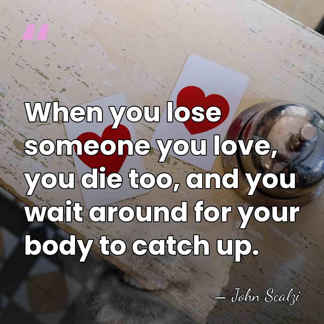 When you lose someone you love, you die too, and you wait&hellip; - John Scalzi