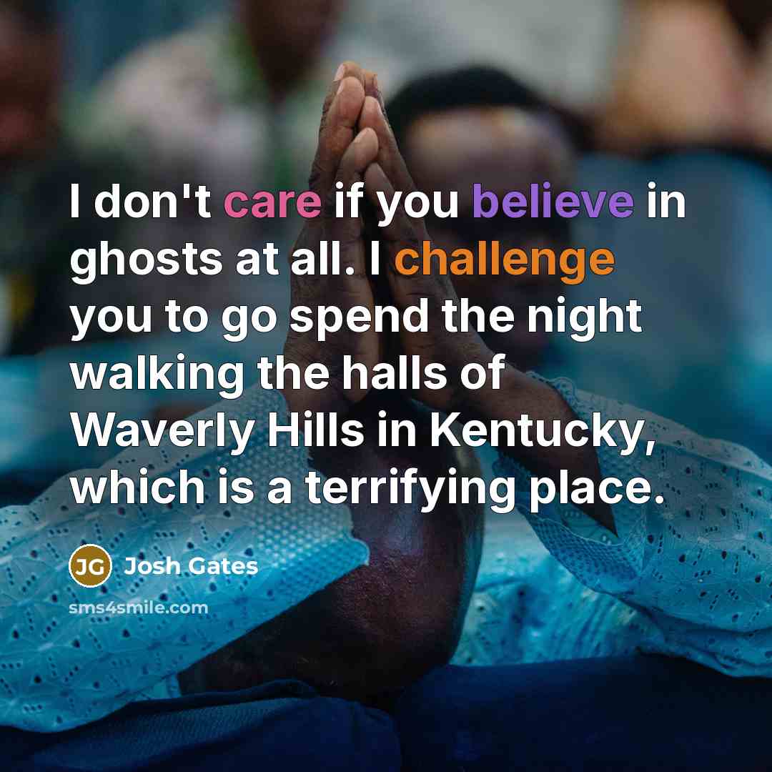 “I don't care if you believe in ghosts at all.…” quote by Josh Gates