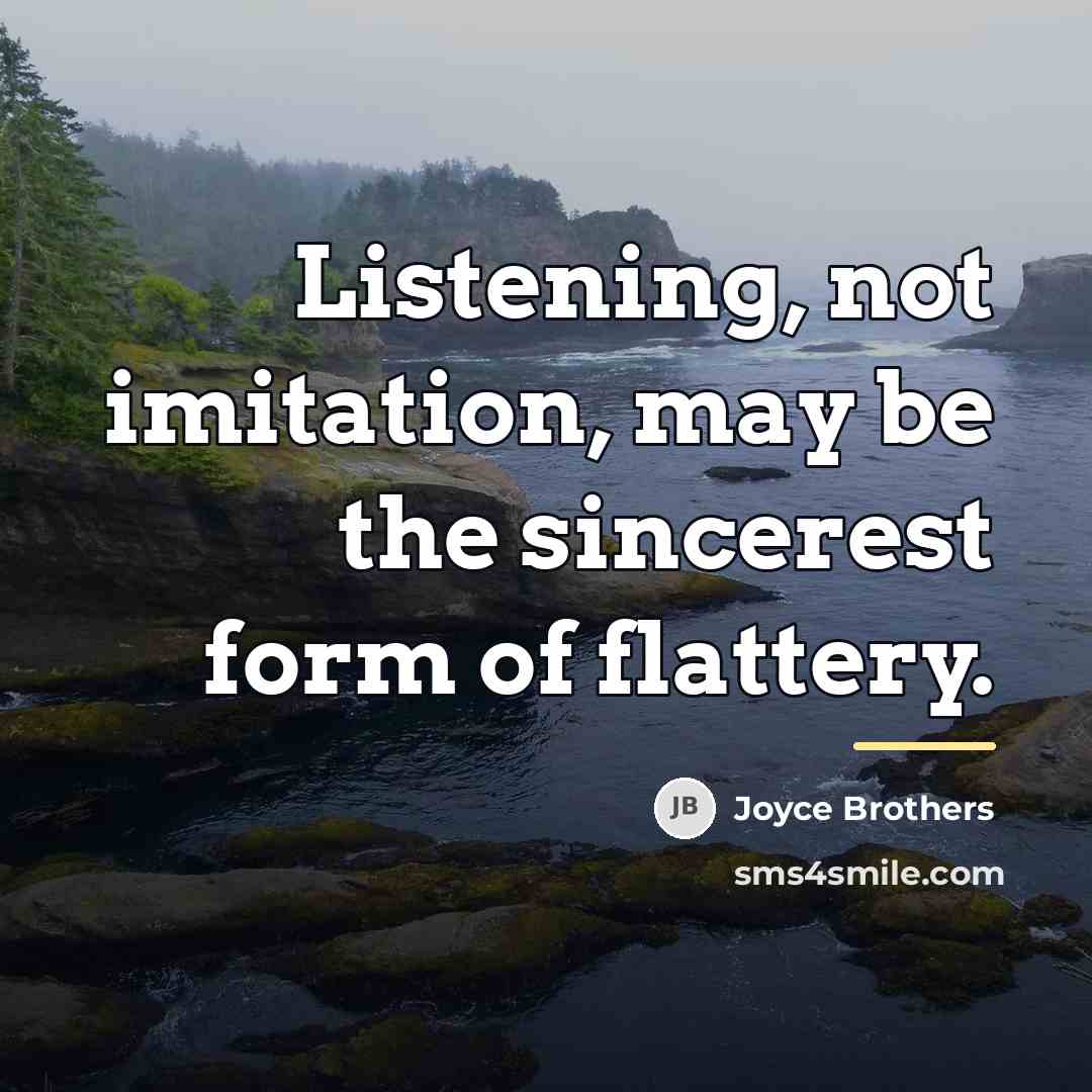 “Listening, not imitation, may be the sincerest form of flattery.…” quote by Joyce Brothers