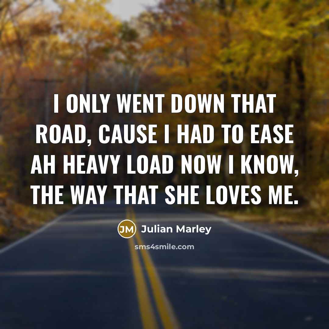 “I only went down that road, cause I had to…” quote by Julian Marley