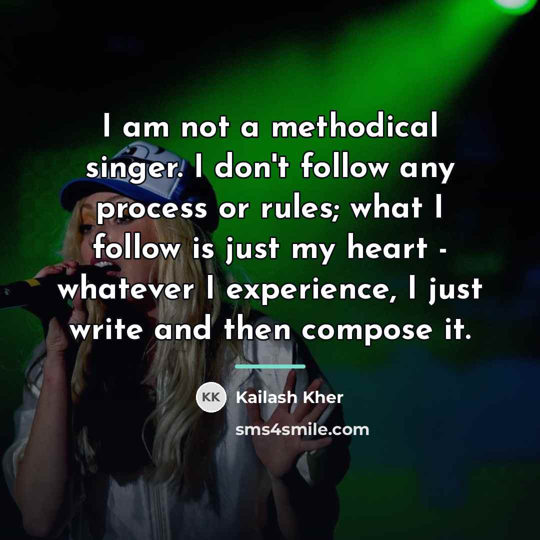“I am not a methodical singer. I don't follow any…” quote by Kailash Kher