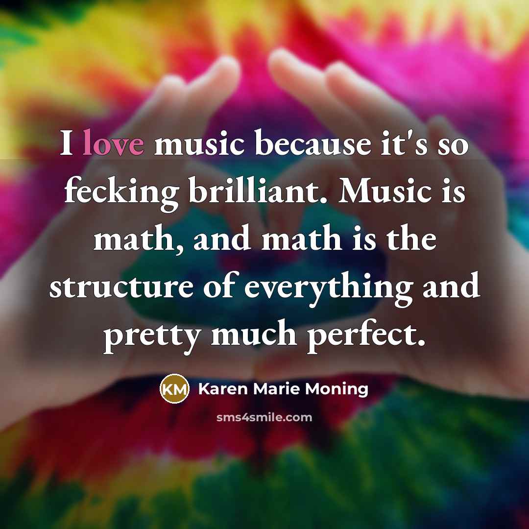 “I love music because it's so fecking brilliant. Music is…” quote by Karen Marie Moning